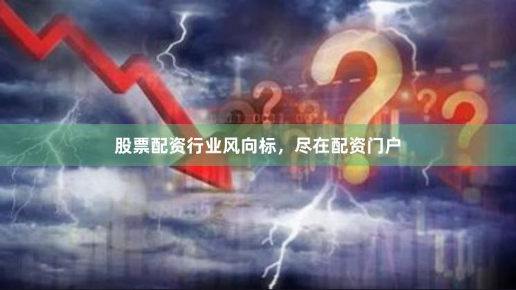 股票配资行业风向标，尽在配资门户