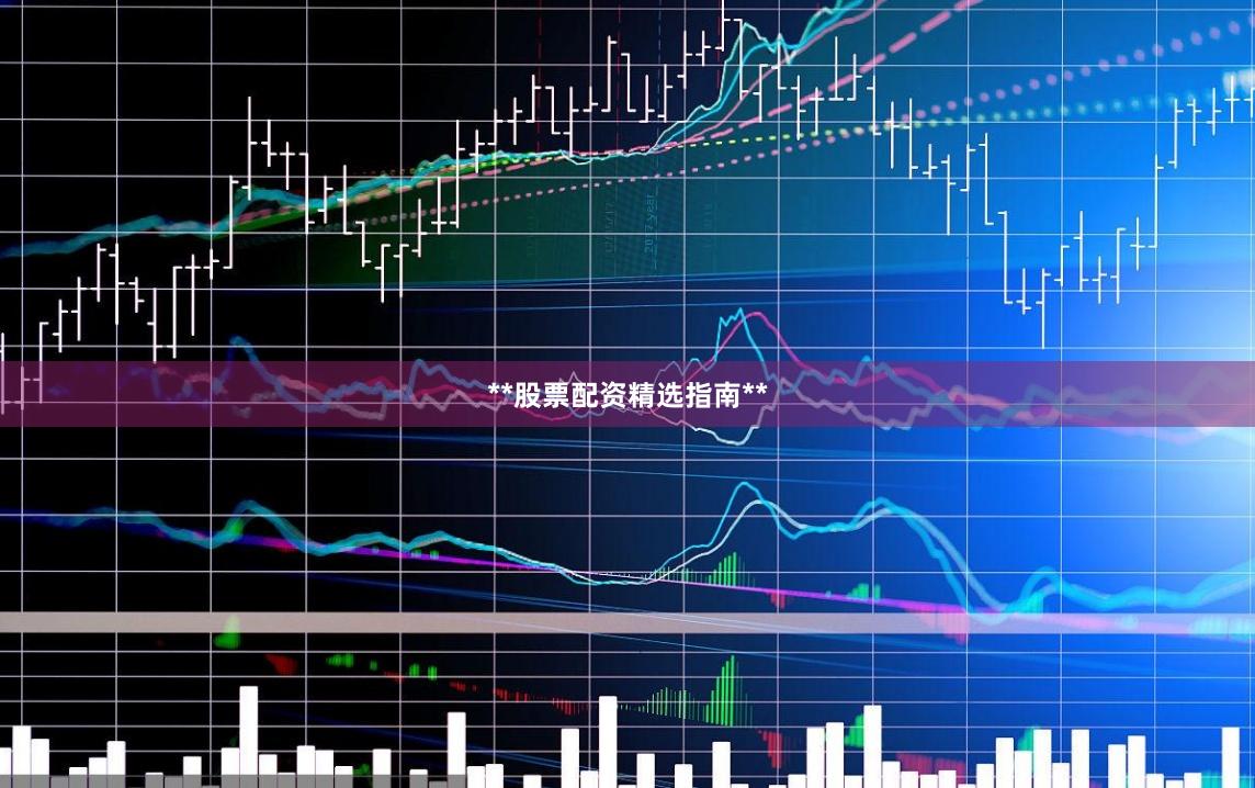**股票配资精选指南**