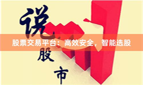 股票交易平台:高效安全,智能选股