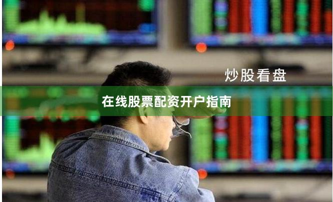 在线股票配资开户指南