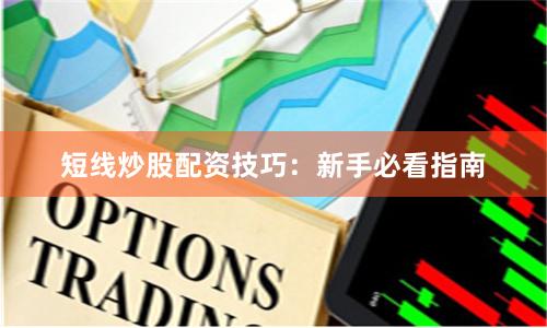 短线炒股配资技巧：新手必看指南