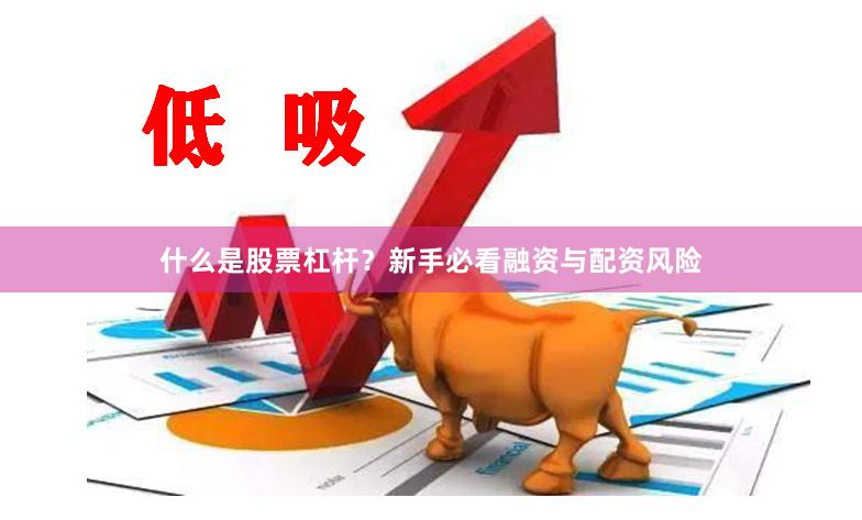 什么是股票杠杆？新手必看融资与配资风险