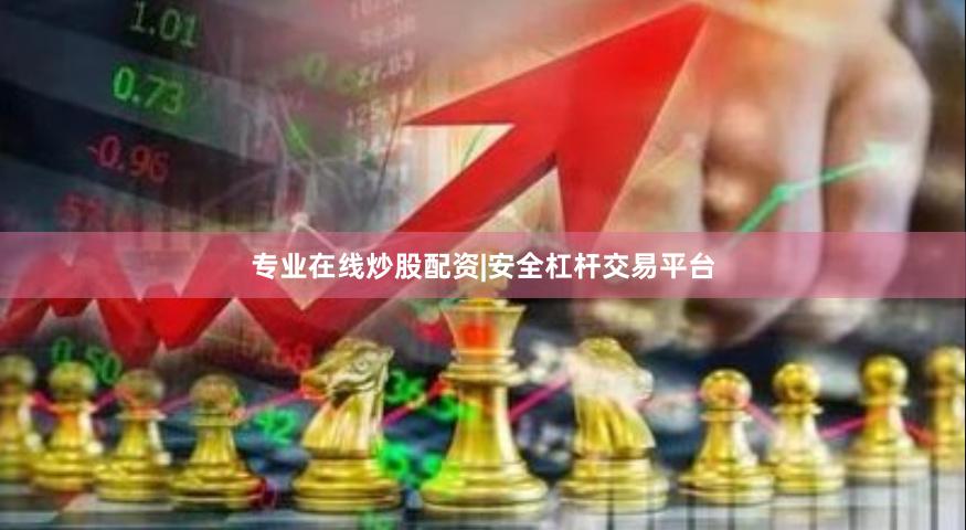 专业在线炒股配资|安全杠杆交易平台