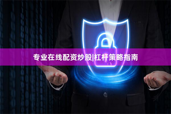 专业在线配资炒股|杠杆策略指南