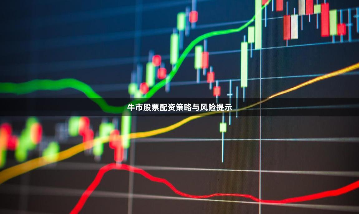 牛市股票配资策略与风险提示